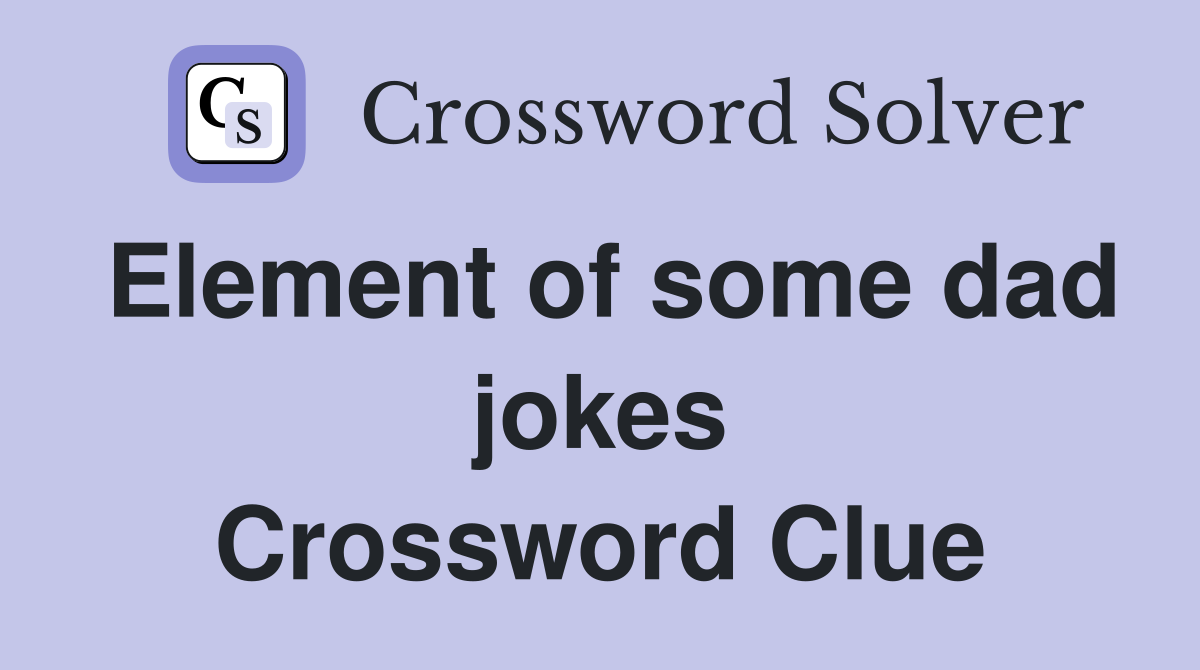 Element of some dad jokes Crossword Clue