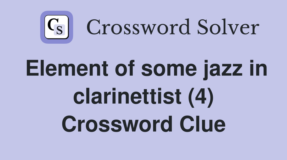 Element of some jazz in clarinettist (4) Crossword Clue
