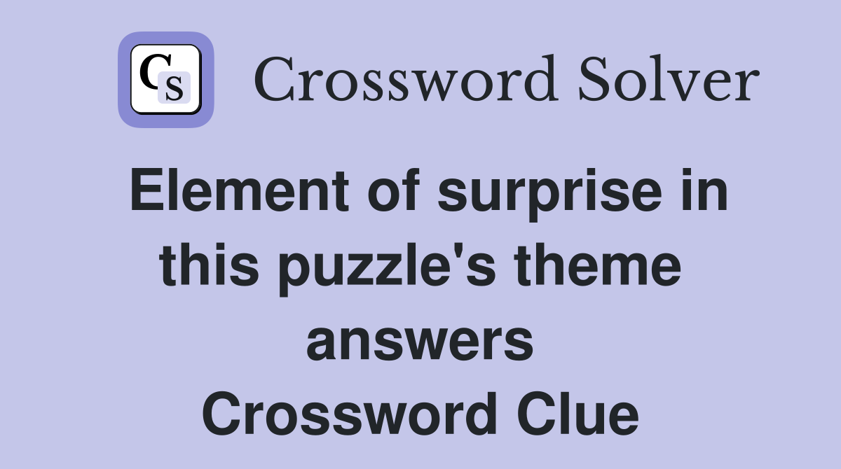 Element of surprise in this puzzle's theme answers Crossword Clue