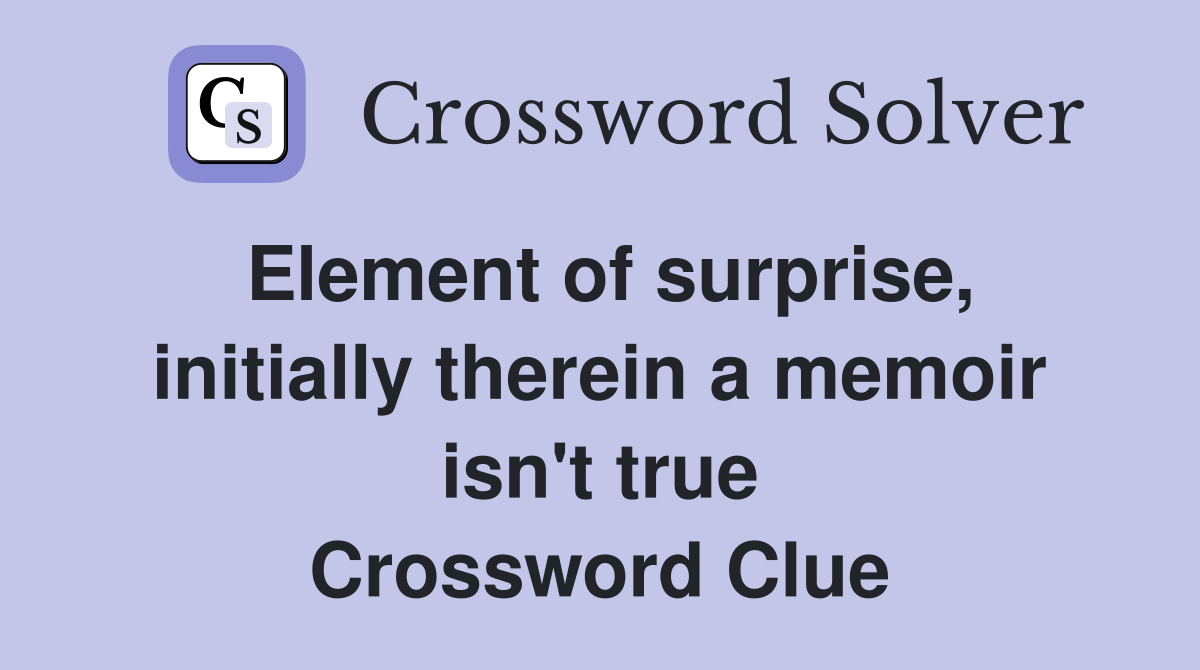 Element of surprise, initially therein a memoir isn't true Crossword Clue