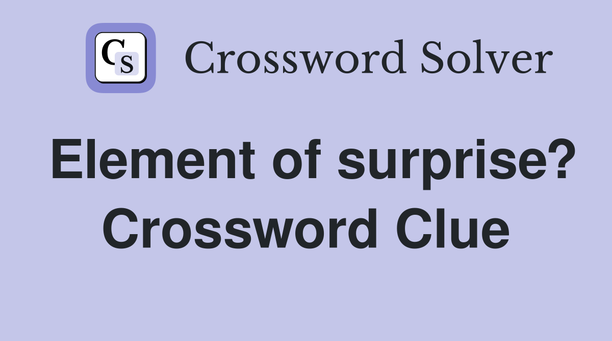Element of surprise? Crossword Clue