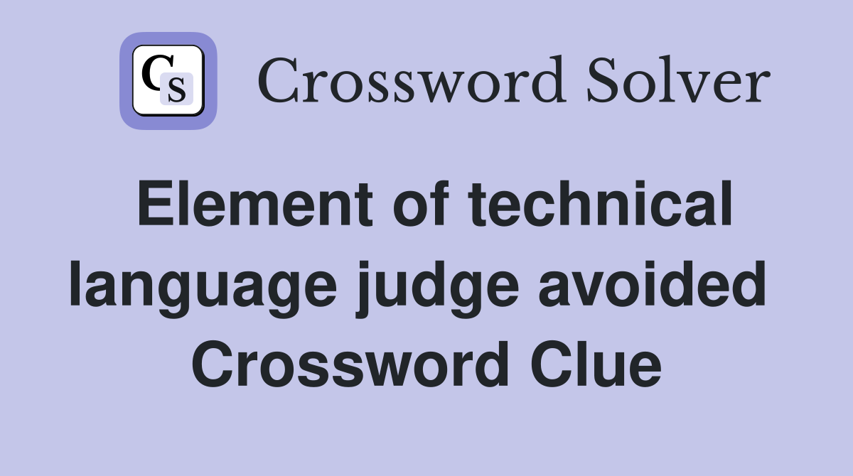 Element of technical language judge avoided  Crossword Clue