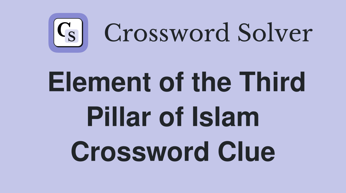 Element of the Third Pillar of Islam Crossword Clue