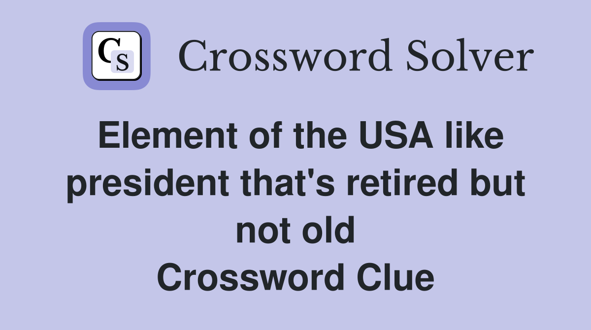 Element of the USA like president that's retired but not old Crossword Clue