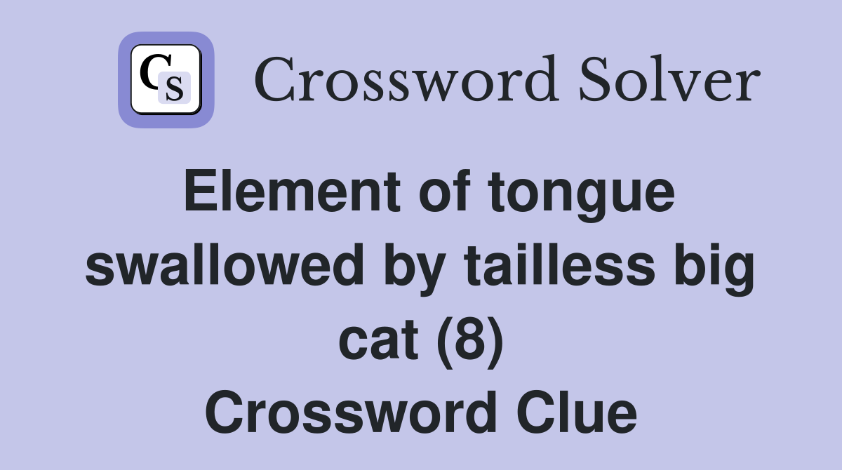 Element of tongue swallowed by tailless big cat (8) Crossword Clue