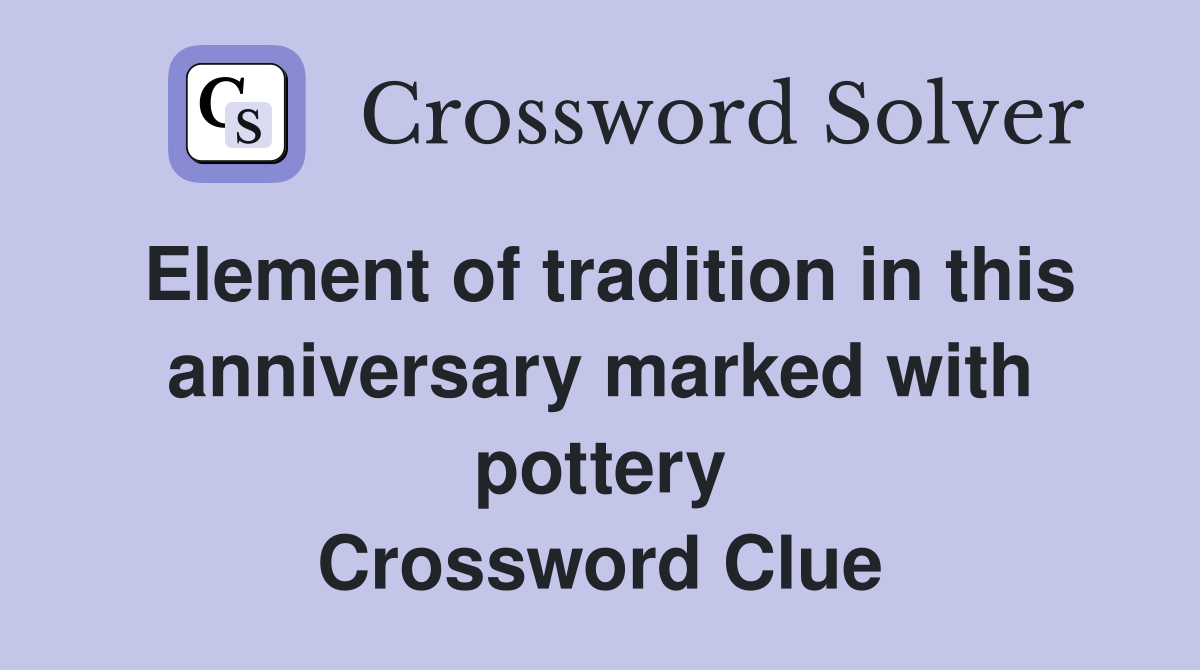 Element of tradition in this anniversary marked with pottery Crossword Clue