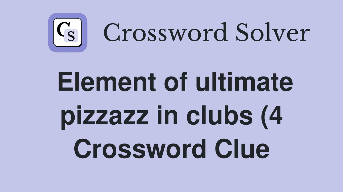 Element of ultimate pizzazz in clubs (4) Crossword Clue Answers Element of ultimate pizzazz in clubs (4) Crossword Clue Answers