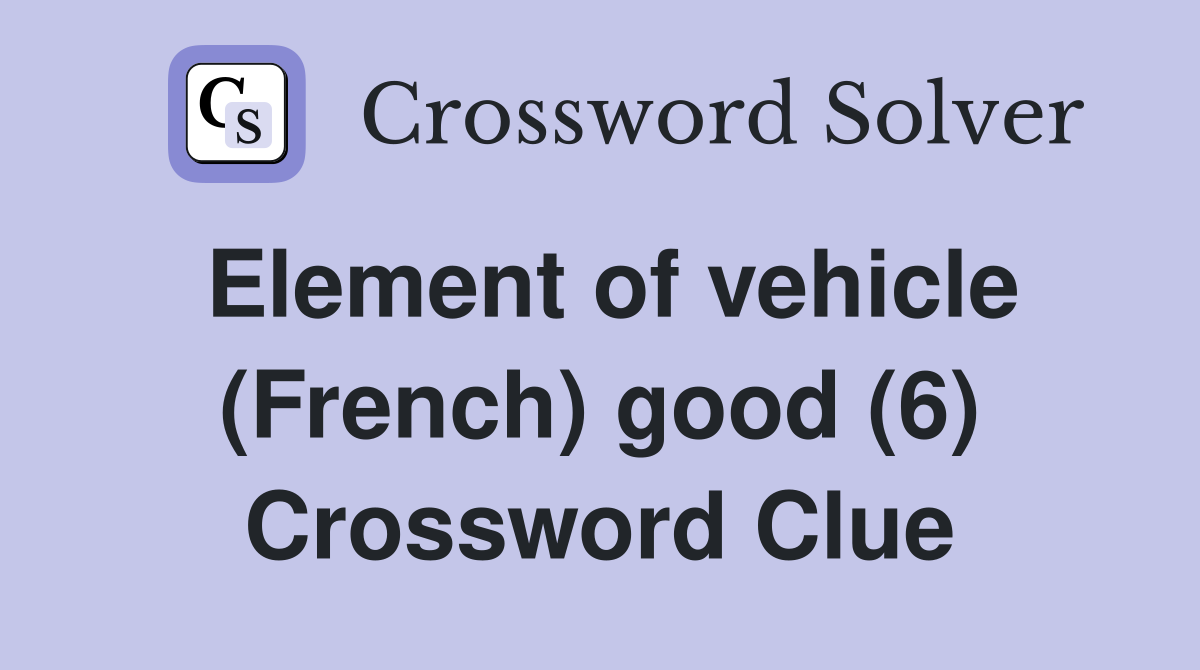 Element of vehicle (French) good (6) Crossword Clue