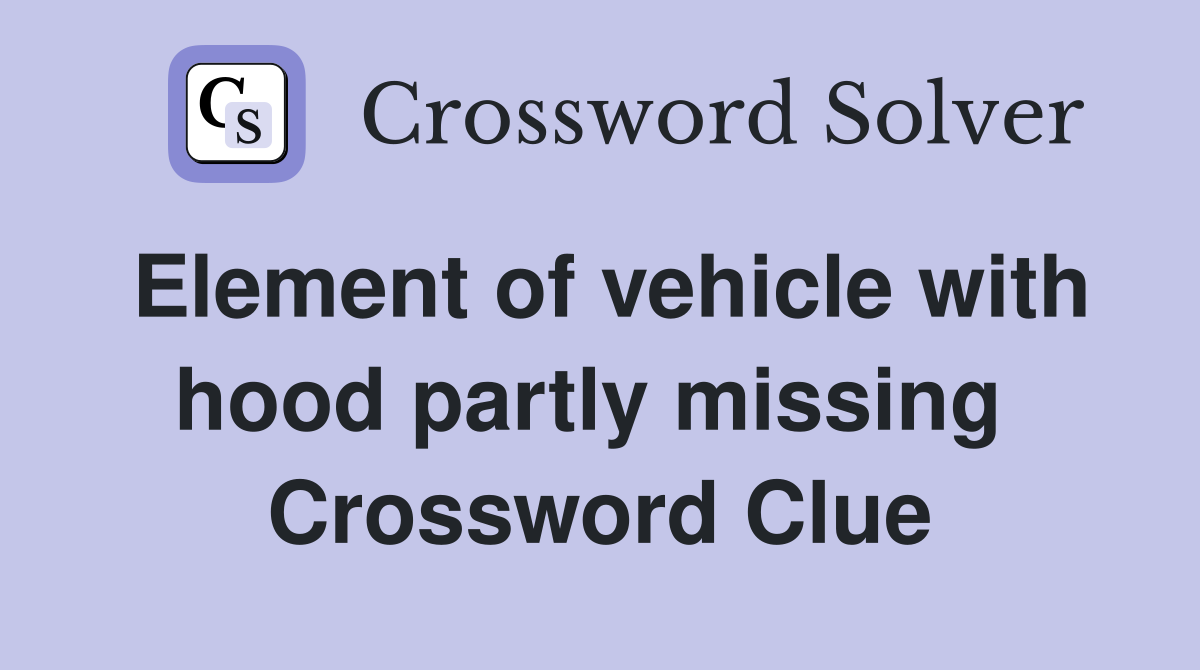 Element of vehicle with hood partly missing  Crossword Clue
