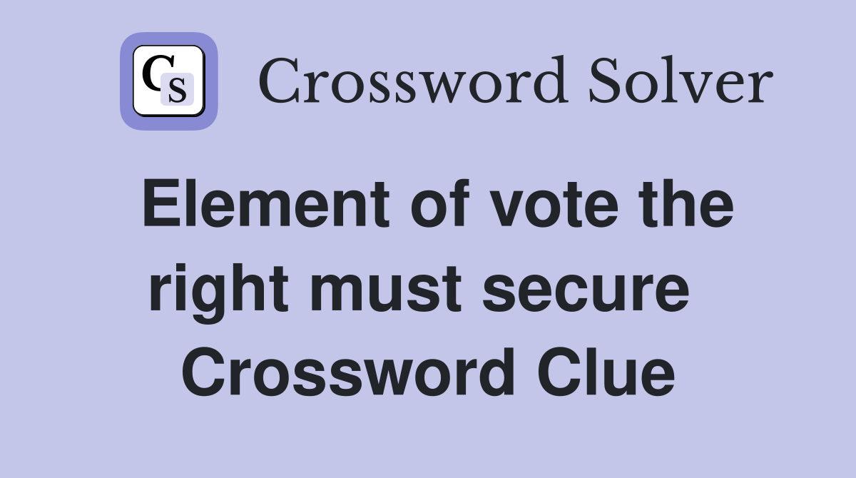 Element of vote the right must secure  Crossword Clue