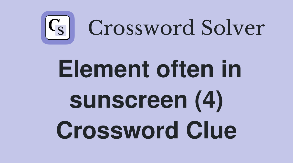 Element often in sunscreen (4) Crossword Clue