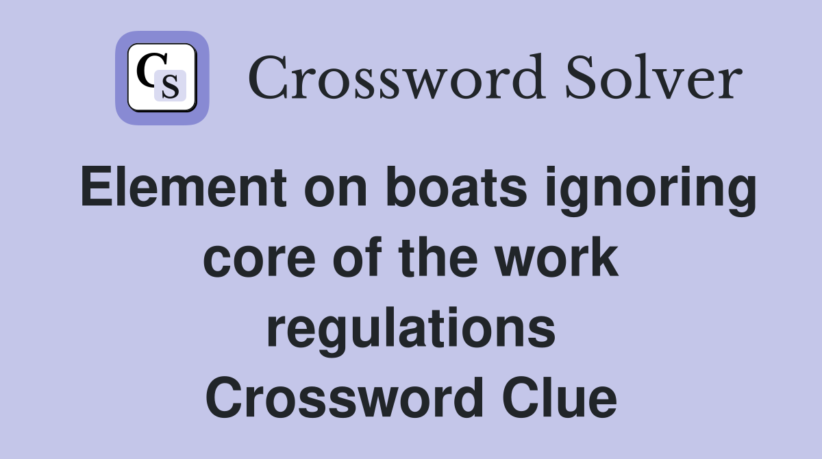 Element on boats ignoring core of the work regulations Crossword Clue
