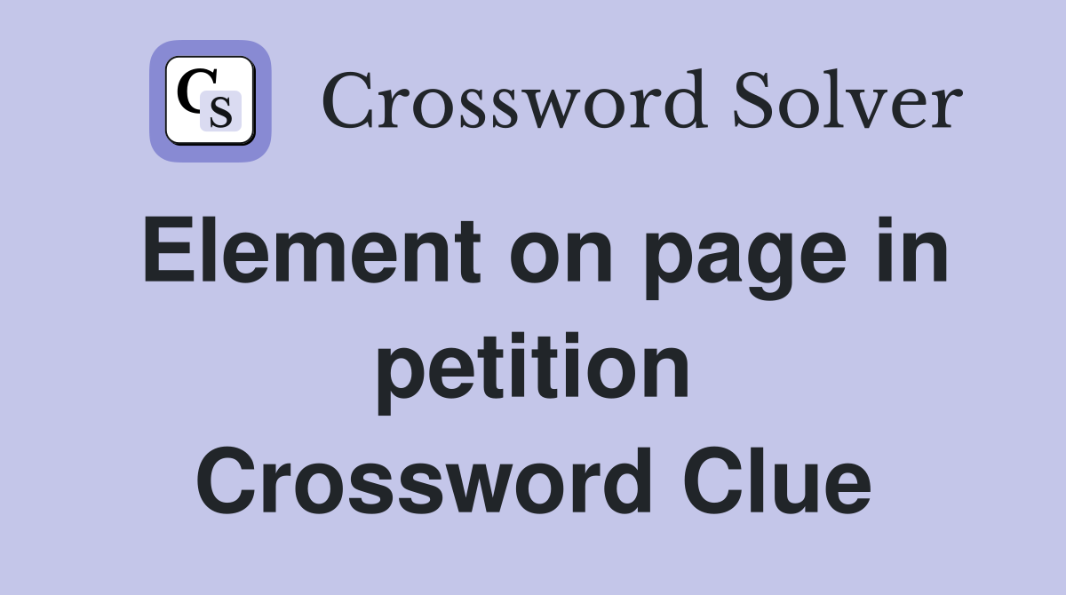 Element on page in petition Crossword Clue