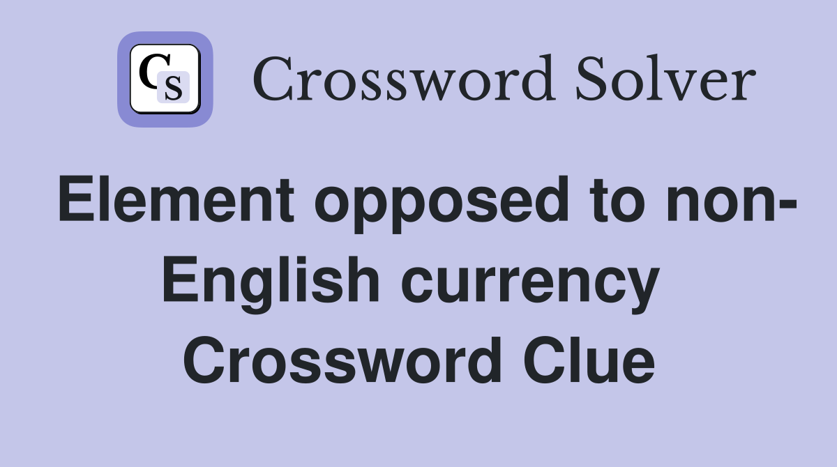 Element opposed to non- English currency  Crossword Clue