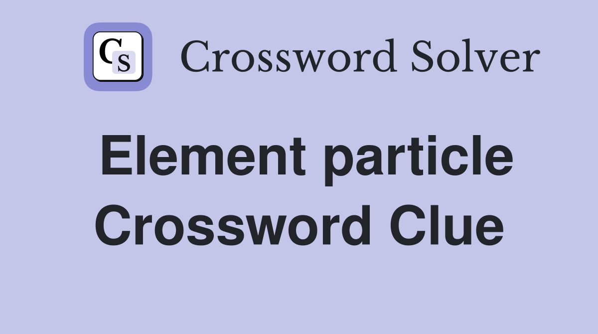 Element particle Crossword Clue