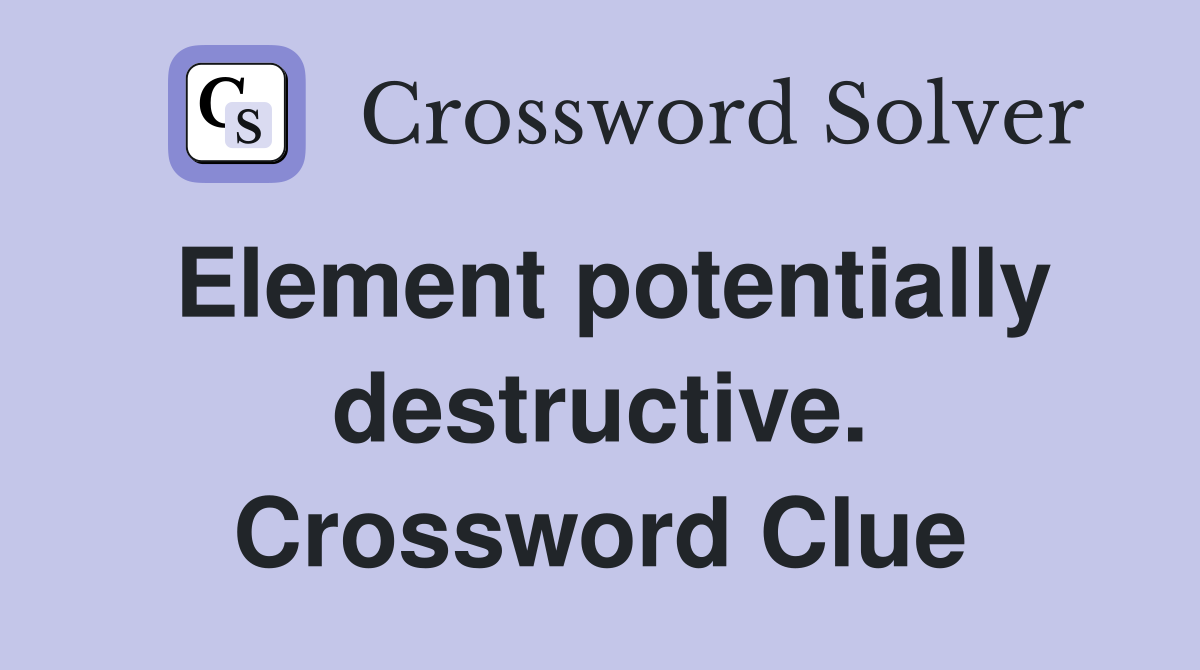 Element potentially destructive. Crossword Clue