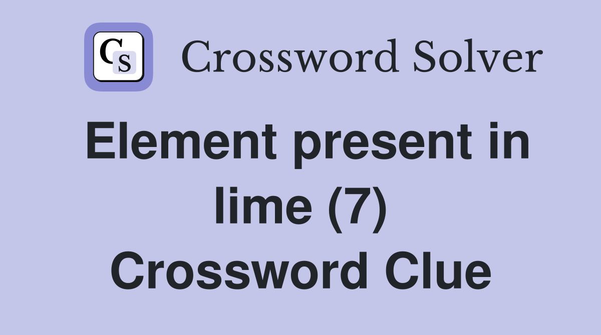 Element present in lime (7) Crossword Clue