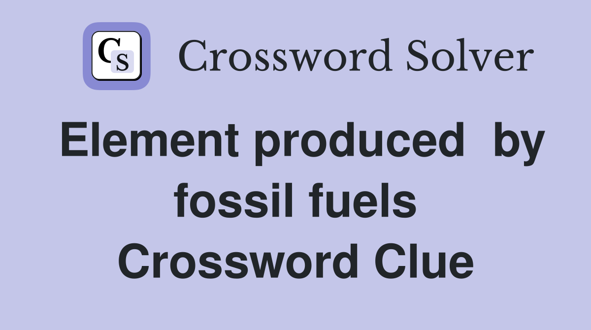Element produced  by fossil fuels Crossword Clue