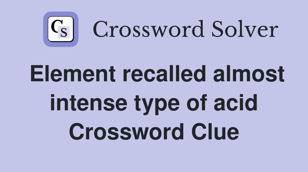 Element recalled almost intense type of acid Crossword Clue
