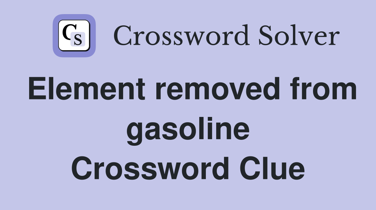 Element removed from gasoline Crossword Clue