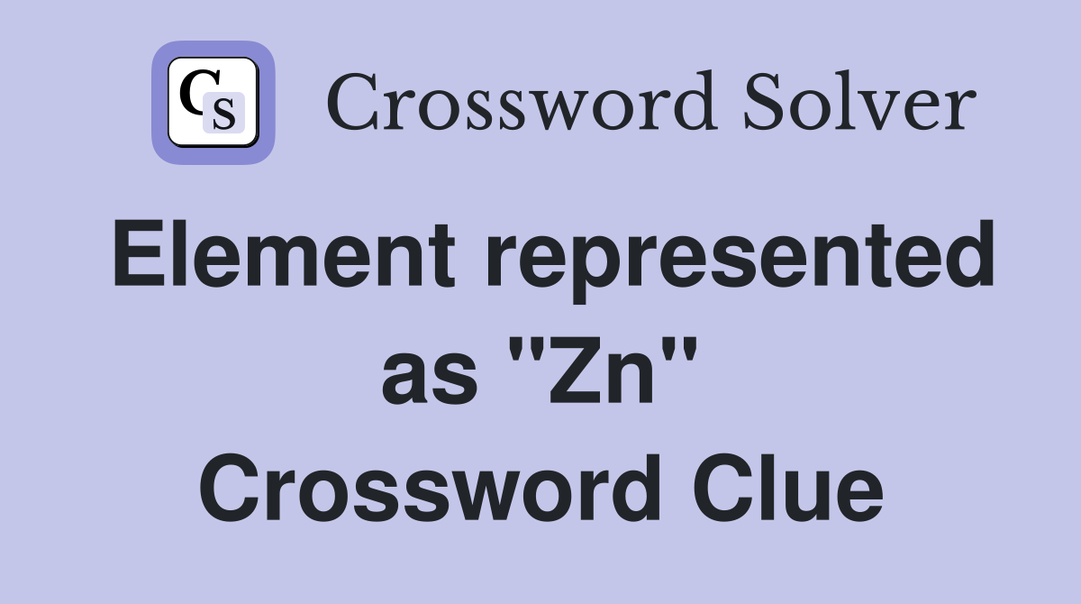 Element represented as "Zn" Crossword Clue