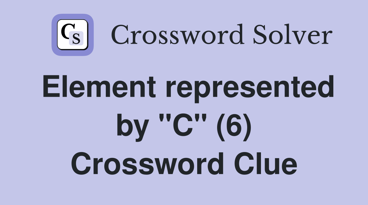 Element represented by "C" (6) Crossword Clue