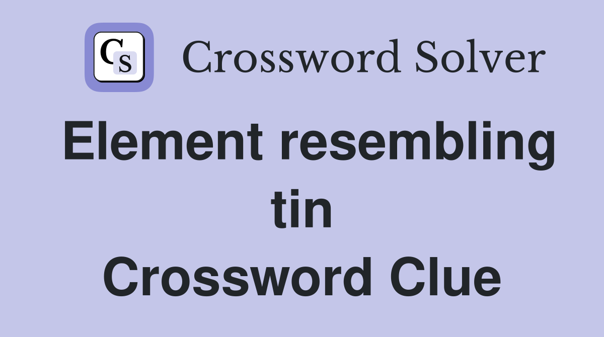 Element resembling tin Crossword Clue