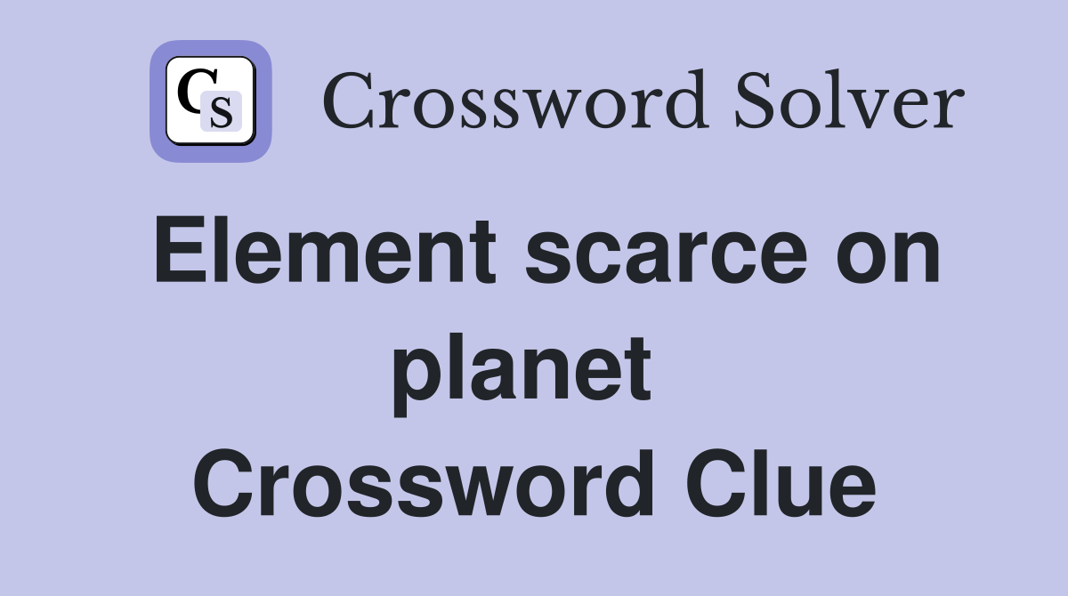 Element scarce on planet  Crossword Clue