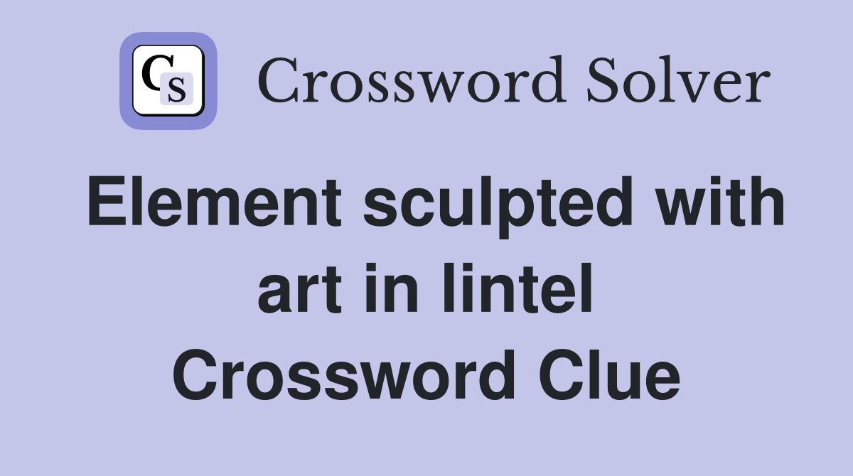 Element sculpted with art in lintel Crossword Clue