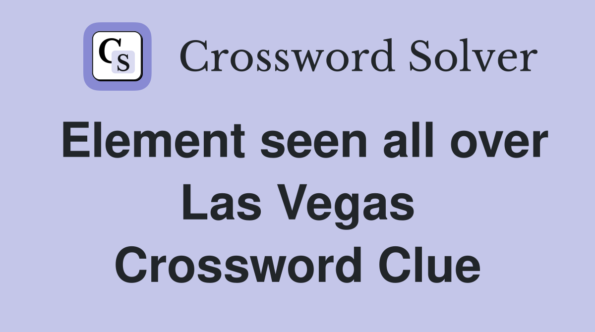 Element seen all over Las Vegas Crossword Clue