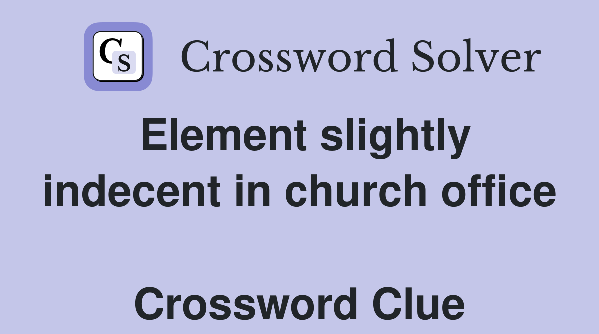 Element slightly indecent in church office  Crossword Clue