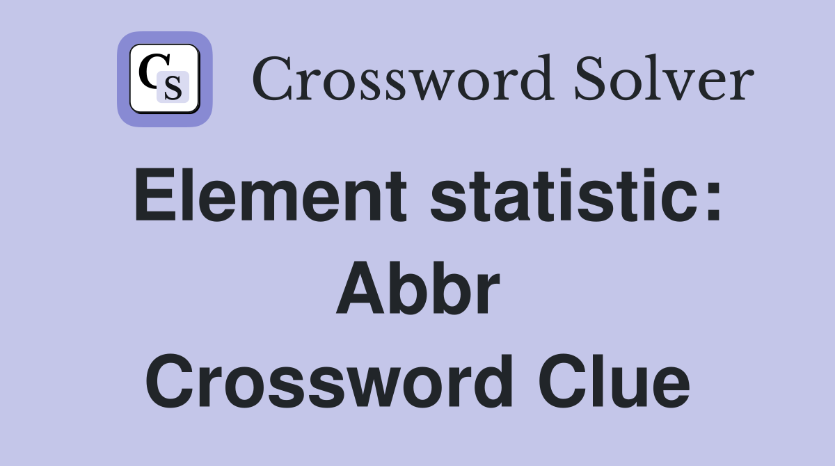 Element statistic: Abbr Crossword Clue