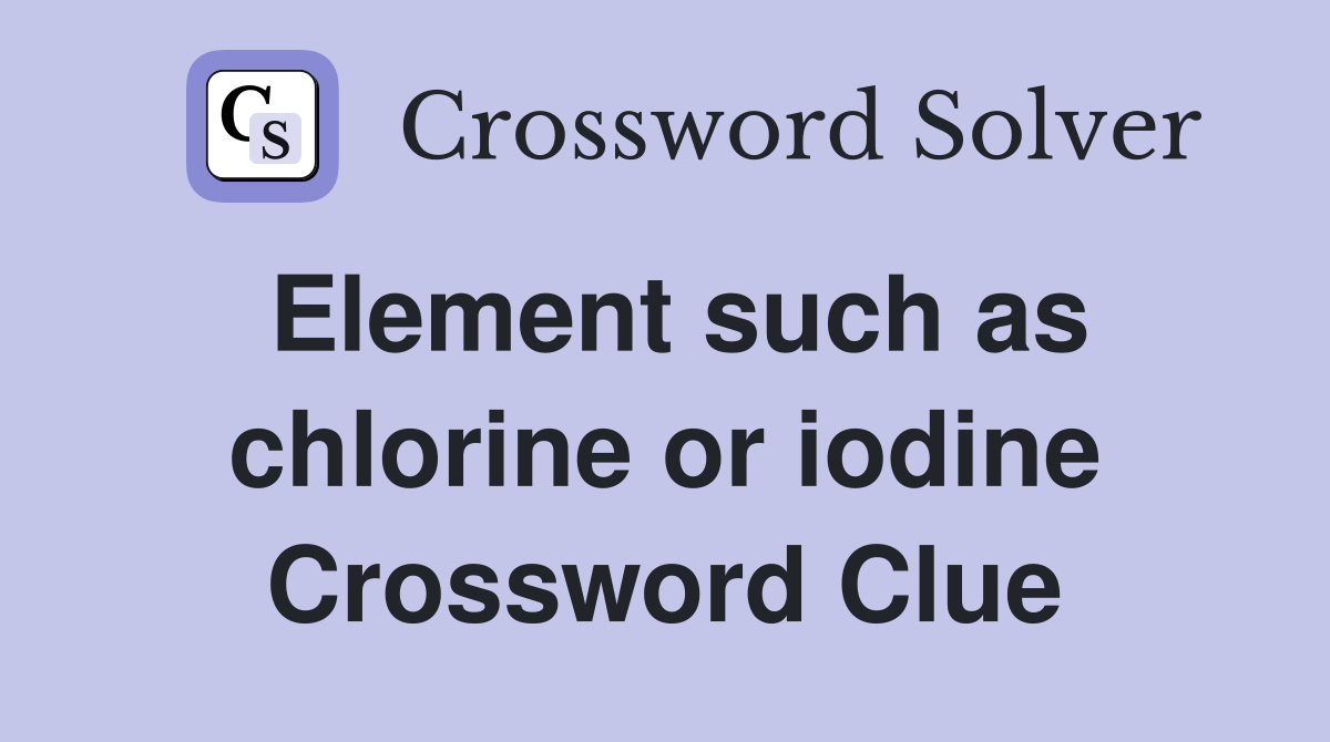 Element such as chlorine or iodine Crossword Clue