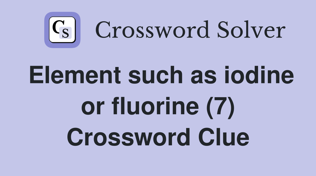 Element such as iodine or fluorine (7) Crossword Clue