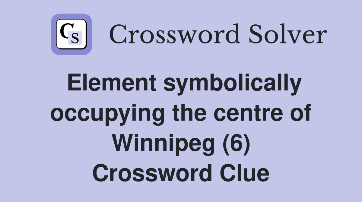 Element symbolically occupying the centre of Winnipeg (6) Crossword Clue