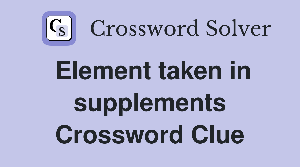 Element taken in supplements Crossword Clue