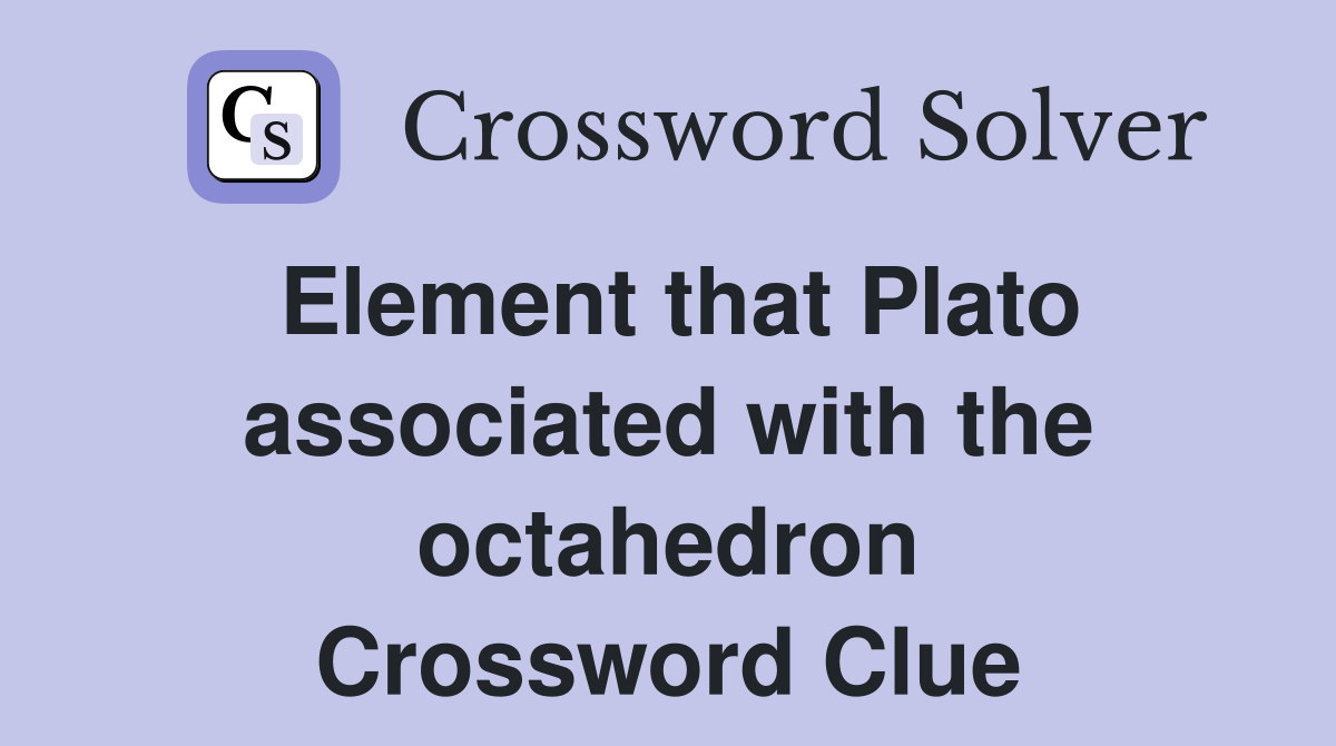 Element that Plato associated with the octahedron Crossword Clue