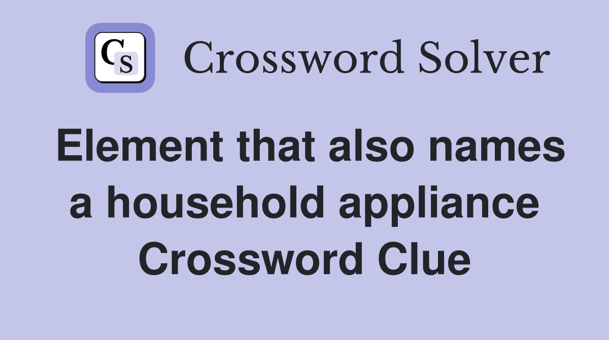 Element that also names a household appliance Crossword Clue