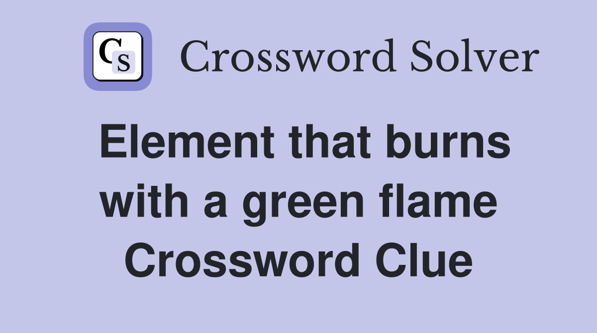 Element that burns with a green flame Crossword Clue