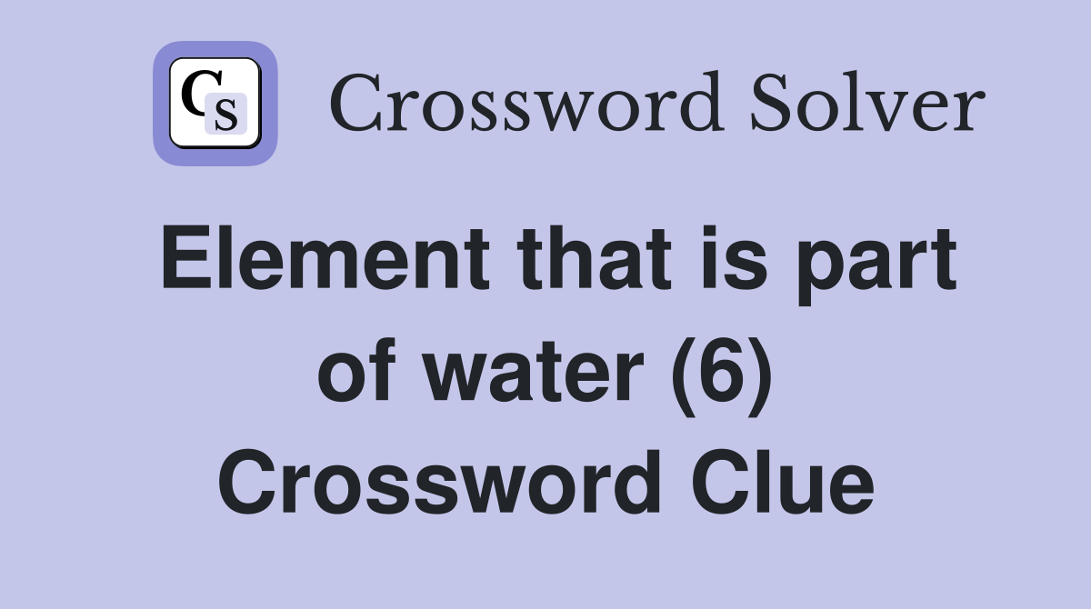 Element that is part of water (6) Crossword Clue