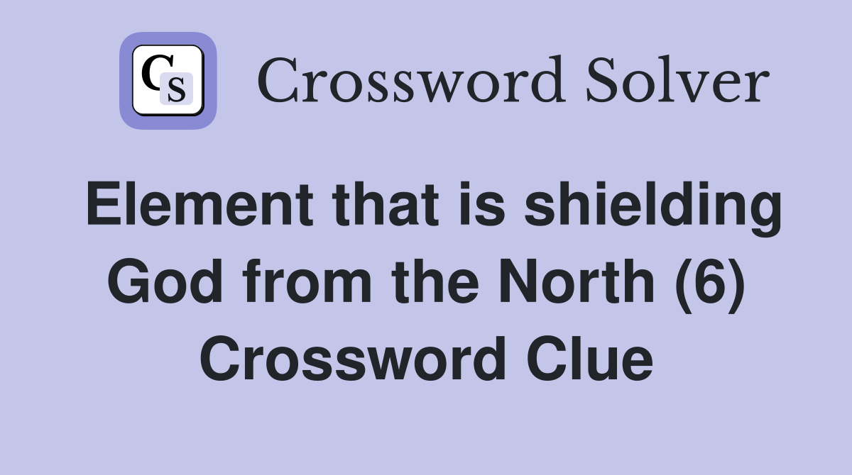 Element that is shielding God from the North (6) Crossword Clue