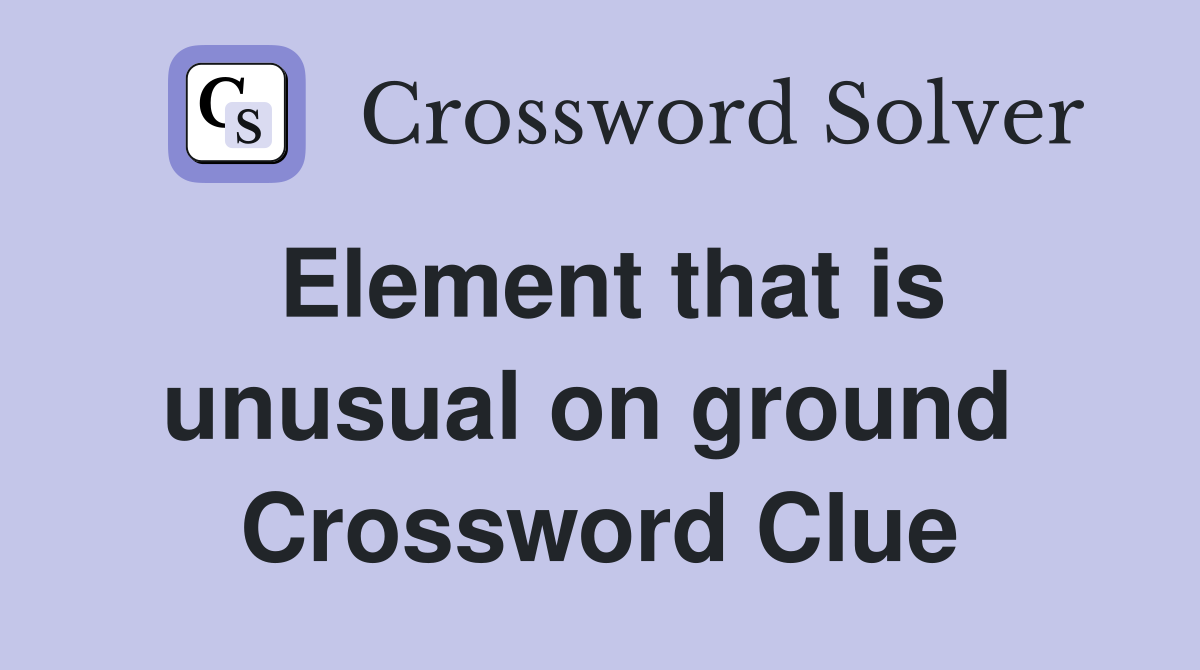Element that is unusual on ground  Crossword Clue