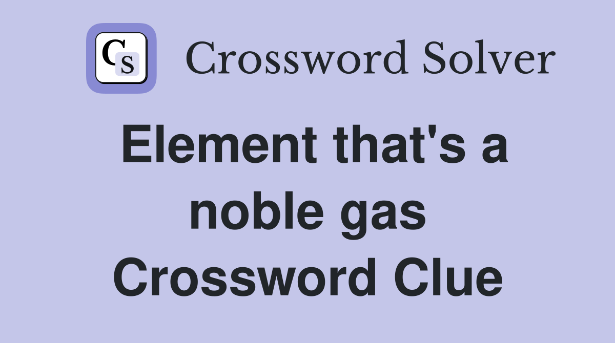 Element that's a noble gas Crossword Clue