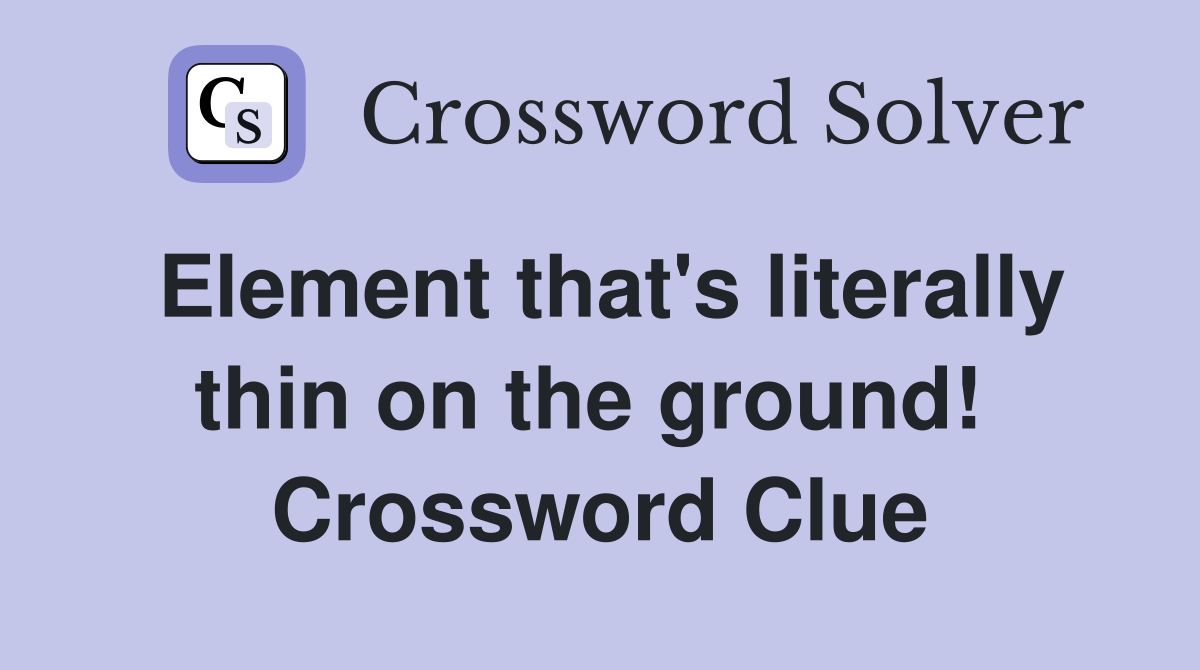 Element that's literally thin on the ground!  Crossword Clue