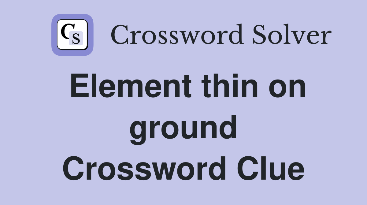 Element thin on ground Crossword Clue