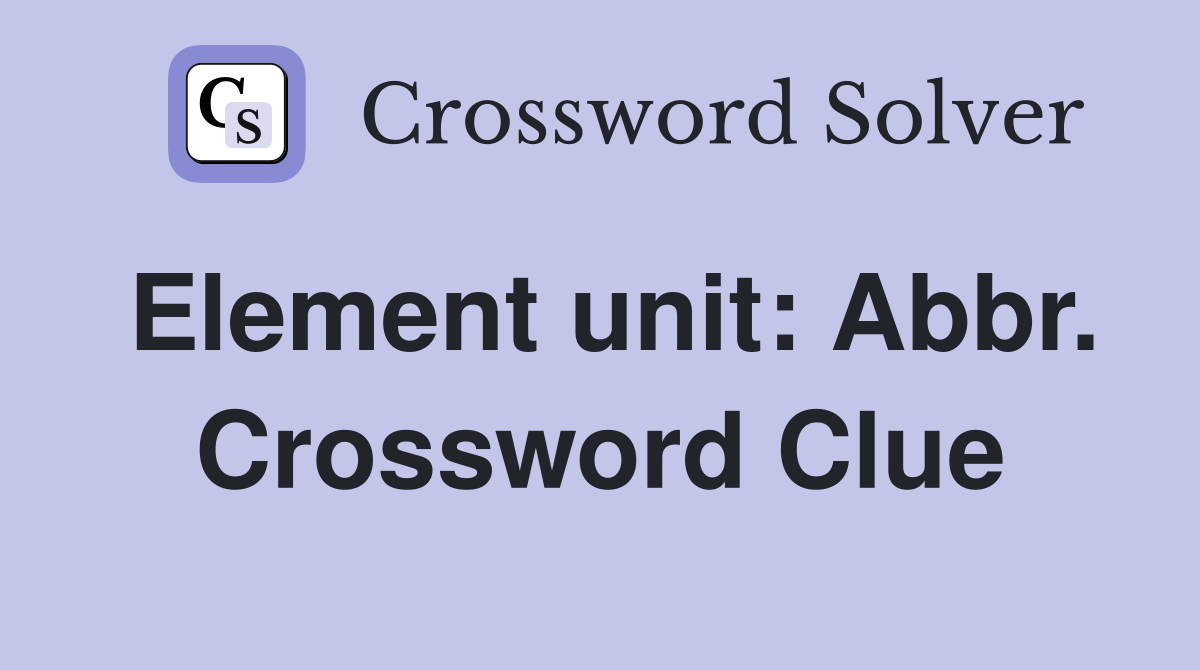 Element unit: Abbr. Crossword Clue