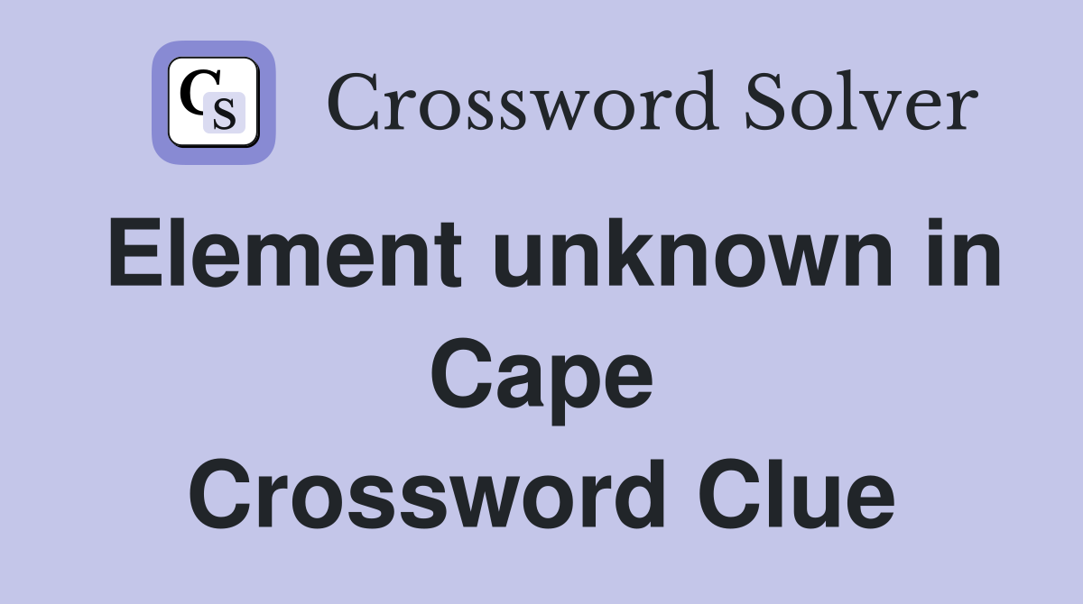 Element unknown in Cape Crossword Clue