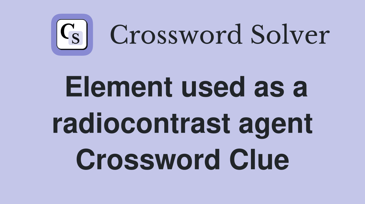 Element used as a radiocontrast agent Crossword Clue