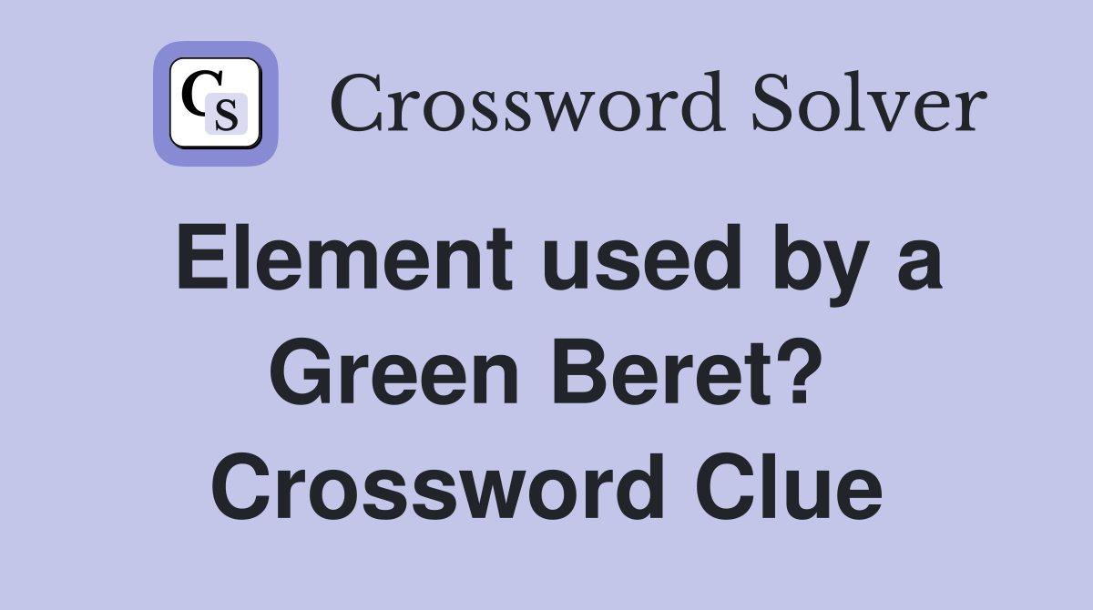 Element used by a Green Beret? Crossword Clue