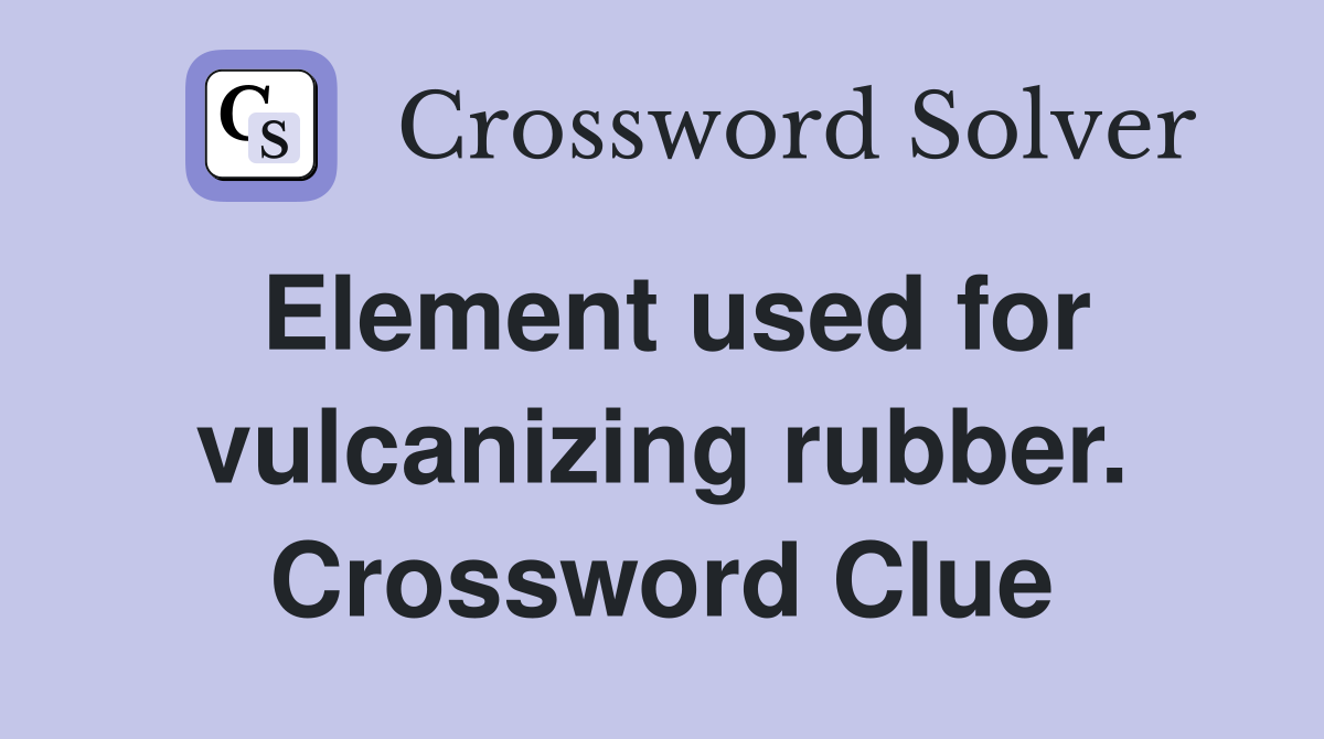 Element used for vulcanizing rubber. Crossword Clue